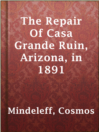 Cover image for The Repair Of Casa Grande Ruin, Arizona, in 1891